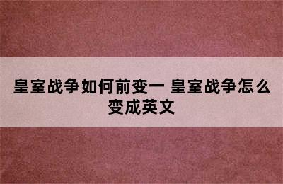 皇室战争如何前变一 皇室战争怎么变成英文